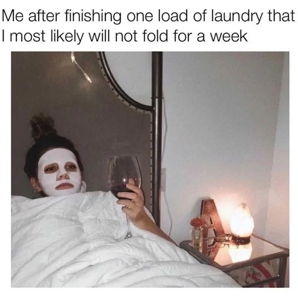 relatable memes - photo caption - Me after I most ly will not fold for a week finishing one load of laundry that