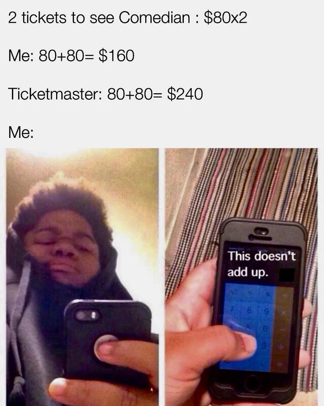 relatable memes - mobile phone - 2 tickets to see Comedian $80x2 Me 8080 $160 Ticketmaster 8080 $240 Me This doesn't add up. 9 6