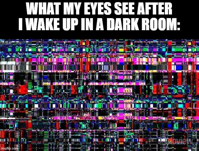 relatable memes - What My Eyes See After I Wake Up In A Dark Room imgflip.com Holy Audi Movien