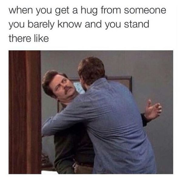 relatable memes - someone hugs you you barely know - when you get a hug from someone you barely know and you stand there