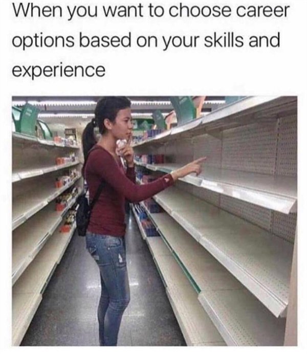 relatable memes - material - When you want to choose career options based on your skills and experience