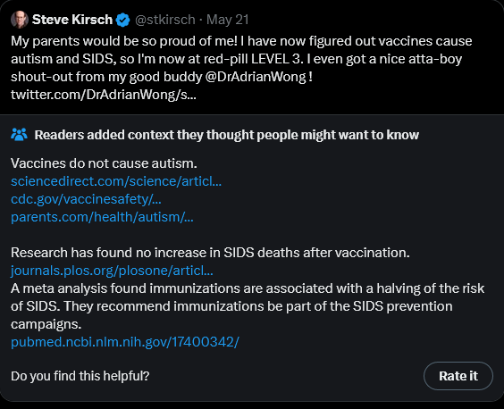 funny community notes - screenshot - Steve Kirsch May 21 My parents would be so proud of me! I have now figured out vaccines cause autism and Sids, so I'm now at redpill Level 3. I even got a nice attaboy shoutout from my good buddy ! twitter.comDrAdrianW