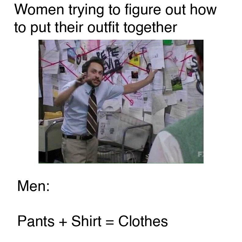 funny memes - photo caption - Women trying to figure out how to put their outfit together Men Pants Shirt Clothes