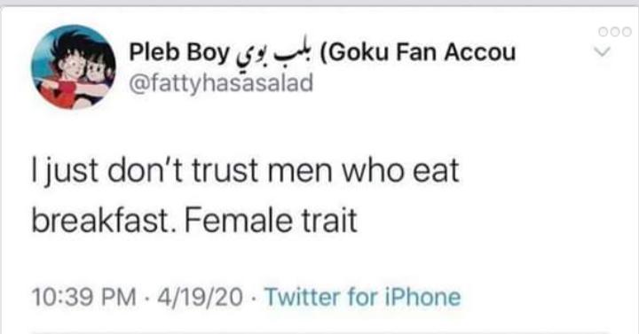 fellas is it gay - paper - Goku Fan Accou Pleb Boy I just don't trust men who eat breakfast. Female trait 41920 Twitter for iPhone .