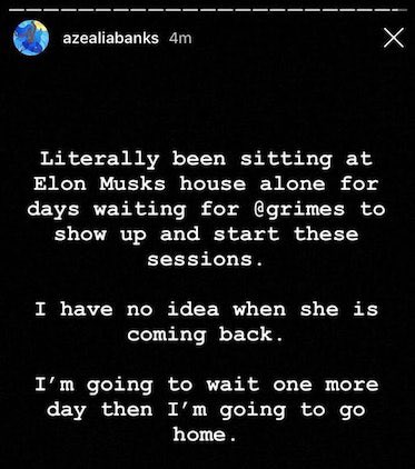 best azealia banks posts - screenshot - azealiabanks 4m X Literally been sitting at Elon Musks house alone for days waiting for to show up and start these sessions. I have no idea when she is coming back. I'm going to wait one more day then I'm going to g