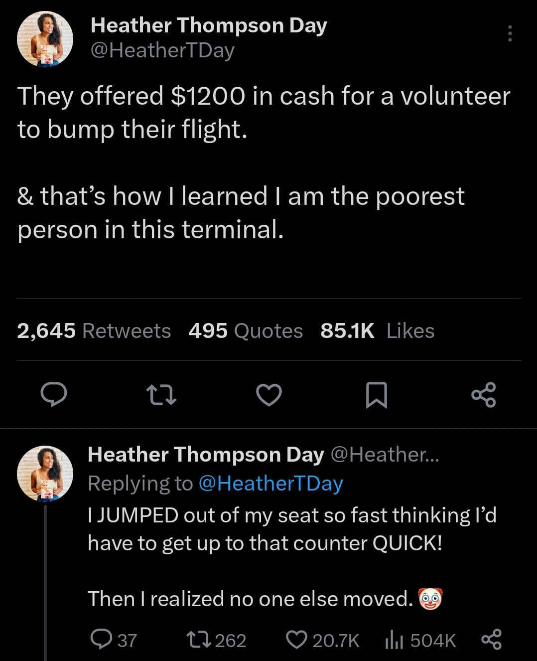 funniest tweets of the week - screenshot - Heather Thompson Day They offered $1200 in cash for a volunteer to bump their flight. & that's how I learned I am the poorest person in this terminal. 2,645 495 Quotes 27 Heather Thompson Day ... I Jumped out of 