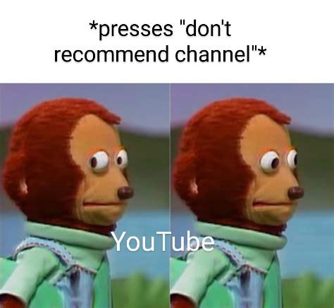 best quarantine meme - presses "don't recommend channel" YouTube