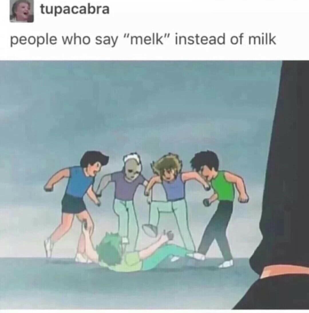 people - tupacabra people who say "melk" instead of milk