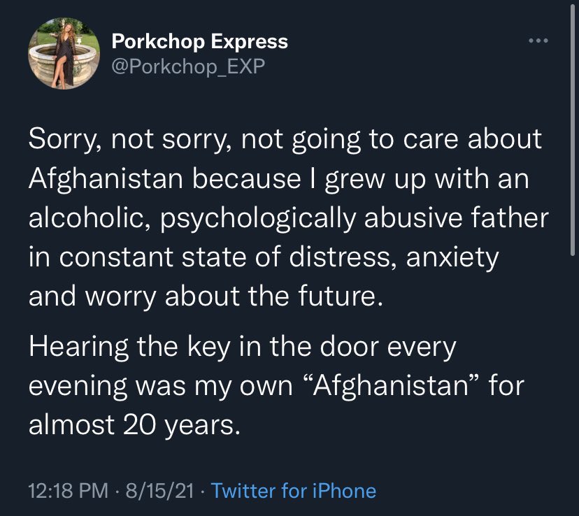 worst tweets of all time --  my personal 9 11 tweet - Porkchop Express Sorry, not sorry, not going to care about Afghanistan because I grew up with an alcoholic, psychologically abusive father in constant state of distress, anxiety and worry about the fut