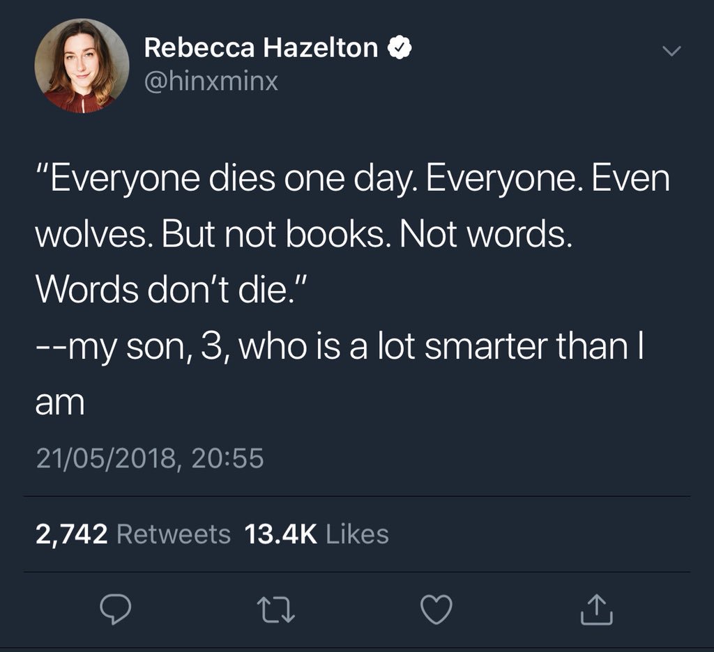 worst tweets of all time - words don t die tweet - Rebecca Hazelton "Everyone dies one day. Everyone. Even wolves. But not books. Not words. Words don't die." my son, 3, who is a lot smarter than I am 21052018, 2,742 27