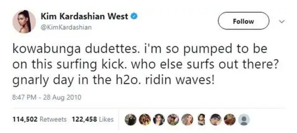 worst tweets of all time - paper - Kim Kardashian West Kardashian kowabunga dudettes. I'm so pumped to be on this surfing kick. who else surfs out there? gnarly day in the h2o. ridin waves! 114,502 122,458