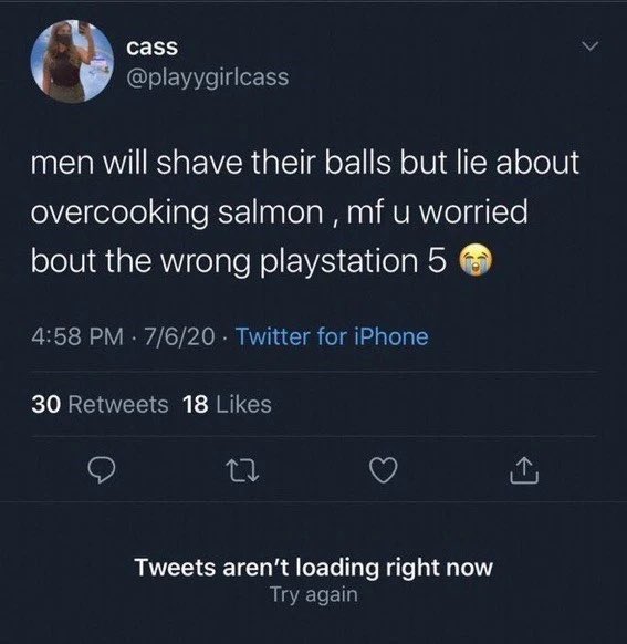 worst tweets of all time - screenshot - cass men will shave their balls but lie about overcooking salmon, mf u worried bout the wrong playstation 5 7620 Twitter for iPhone . 30 18 Tweets aren't loading right now Try again