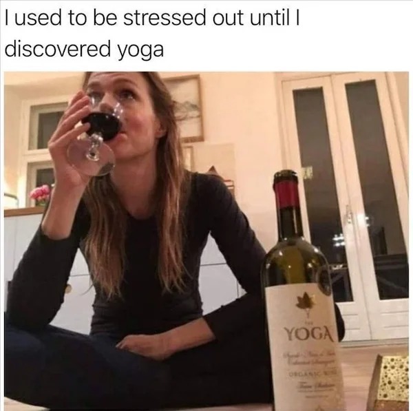 relatable memes - drink - I used to be stressed out until I discovered yoga Yoga Orga