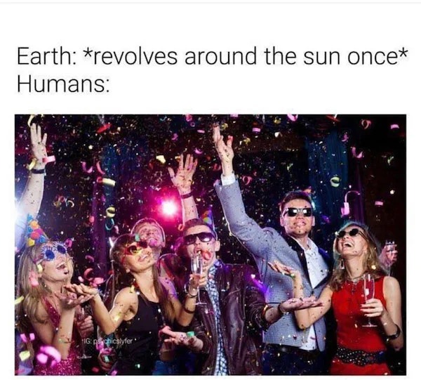 relatable memes - earth revolves around the sun once meme - Earth revolves around the sun once Humans Ig psychicslyfer