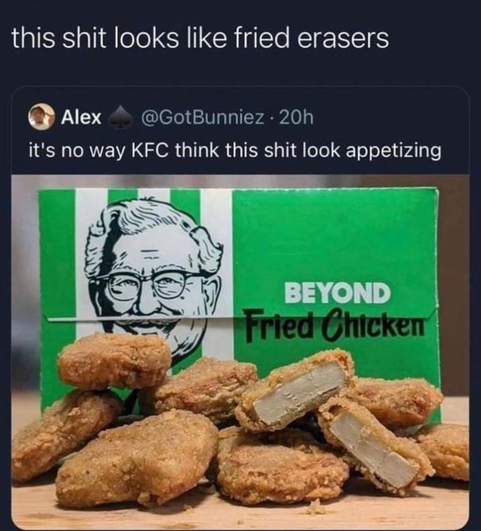 snack - this shit looks fried erasers Alex . 20h it's no way Kfc think this shit look appetizing Beyond Fried Chicken