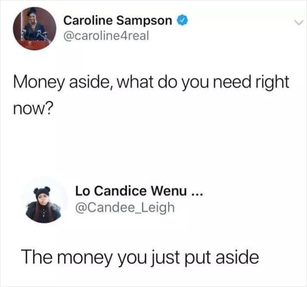 funny comments - Caroline Sampson Money aside, what do you need right now? Lo Candice Wenu ... The money you just put aside