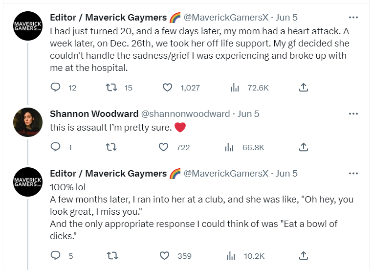 tweets about getting dumped - angle - Maverick Gamers Editor Maverick Gaymers . Jun 5 I had just turned 20, and a few days later, my mom had a heart attack. A week later, on Dec. 26th, we took her off life support. My gf decided she couldn't handle the sa