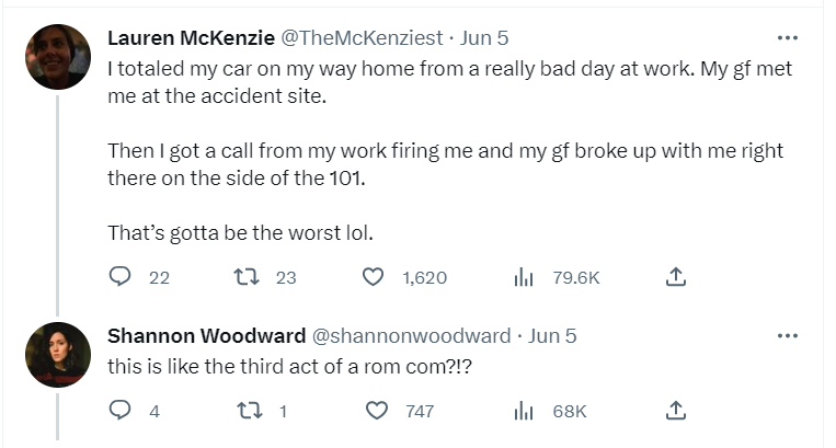 tweets about getting dumped - angle - Lauren McKenzie . Jun 5 I totaled my car on my way home from a really bad day at work. My gf met me at the accident site. Then I got a call from my work firing me and my gf broke up with me right there on the side of