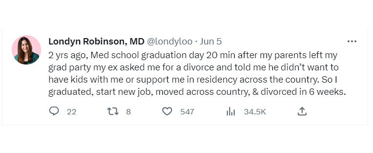 tweets about getting dumped - Londyn Robinson, Md . Jun 5 2 yrs ago, Med school graduation day 20 min after my parents left my grad party my ex asked me for a divorce and told me he didn't want to have kids with me or support me in residency across the co