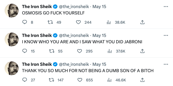 funny Iron Shiek tweets --  wes streeting tweets - The Iron Sheik . May 15 Osmosis Go Fuck Yourself 8 1 49 244 The Iron Sheik May 15 I Know Who You Are And I Saw What You Did Jabroni 15 12 55 ill 27 147 295 The Iron Sheik . May 15 Thank You So Much For No