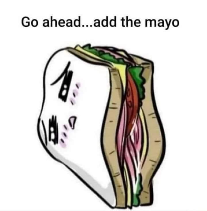 spicy sex memes - head - Go ahead...add the mayo 7