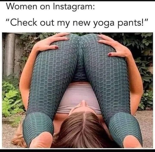 spicy sex memes - thigh - Women on Instagram "Check out my new yoga pants!"