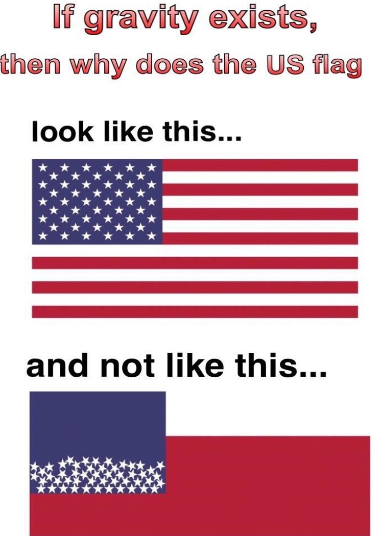 funny memes - american flag with gravity - If gravity exists, then why does the Us flag look this... and not this...