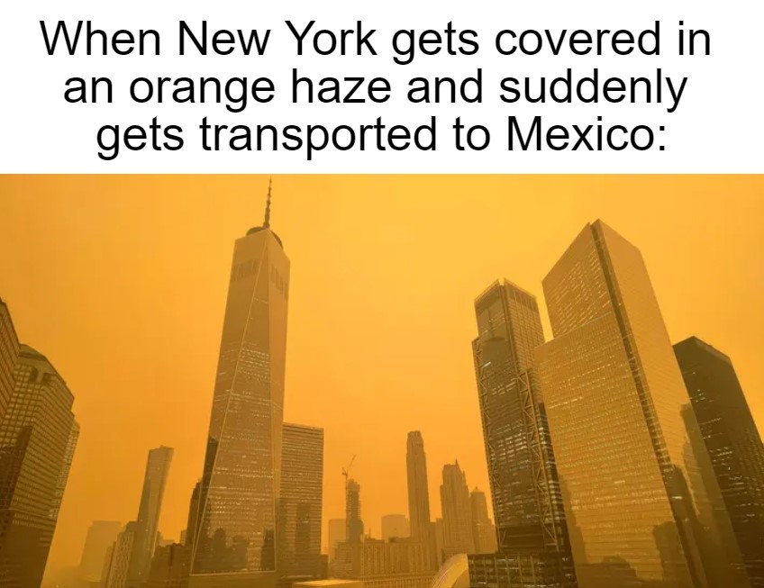 funny memes - eataly nyc downtown - When New York gets covered in an orange haze and suddenly gets transported to Mexico