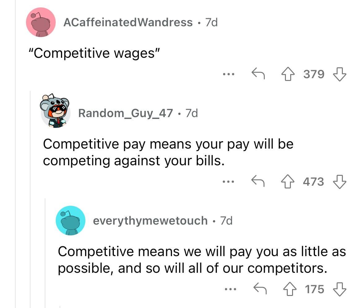 job posting red flags you should avoid - angle - ACaffeinated Wandress 7d "Competitive wages" ... Random_Guy_47. 7d Competitive pay means your pay will be competing against your bills. ... 379 ... 473 everythymewetouch. 7d Competitive means we will pay yo