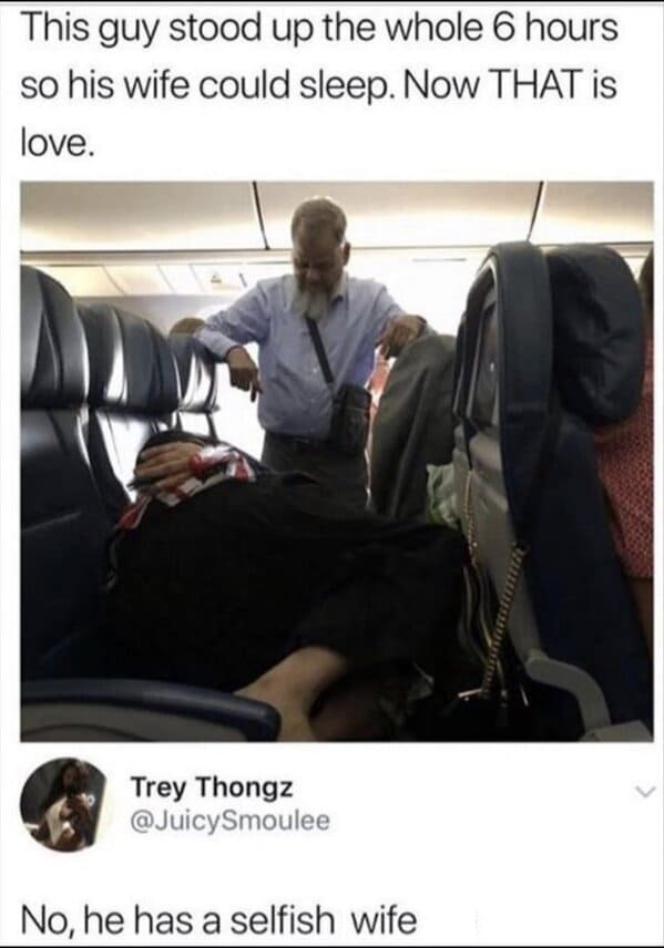 sitting - This guy stood up the whole 6 hours so his wife could sleep. Now That is love. Trey Thongz No, he has a selfish wife