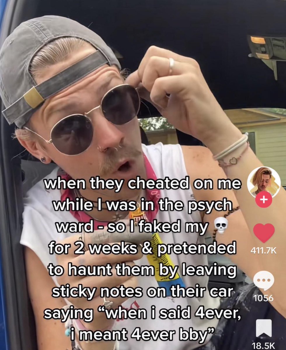 wild tiktok screenshots - photo caption - Thelze when they cheated on me while I was in the psych ward so I'faked my for 2 weeks & pretended to haunt them by leaving sticky notes on their car saying