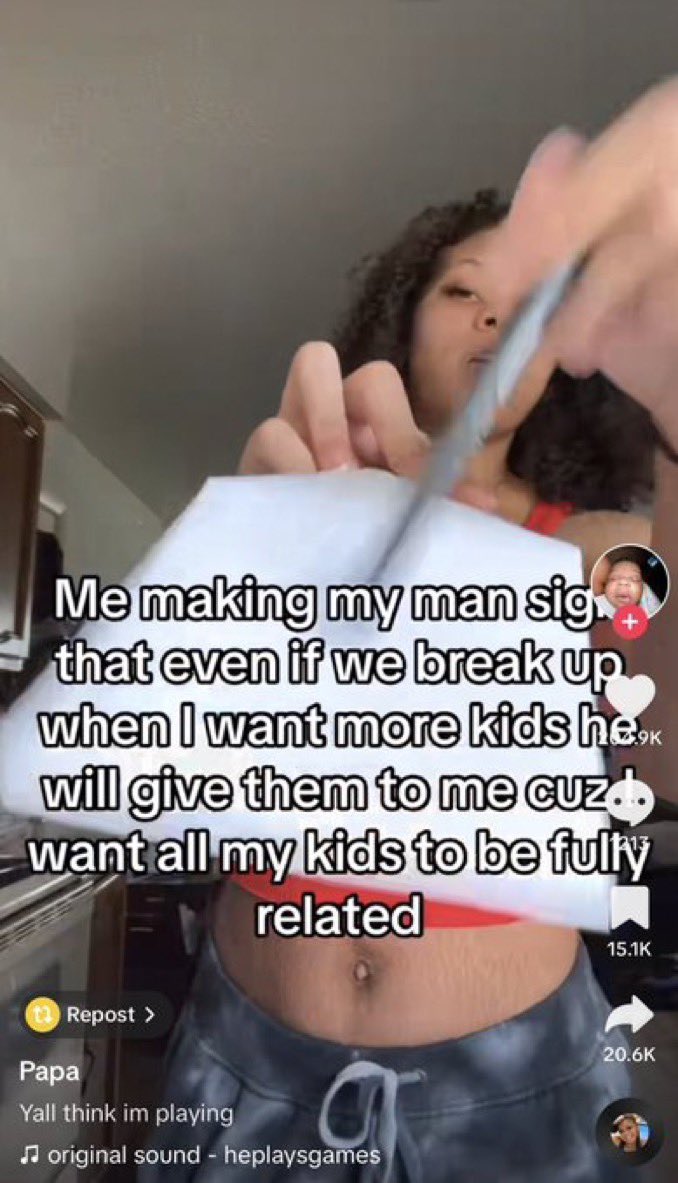 wild tiktok screenshots - photo caption - Me making my man sig that even if we break up when I want more kids he... will give them to me cuz.. want all my kids to be fully related Repost > Papa Yall think im playing original sound