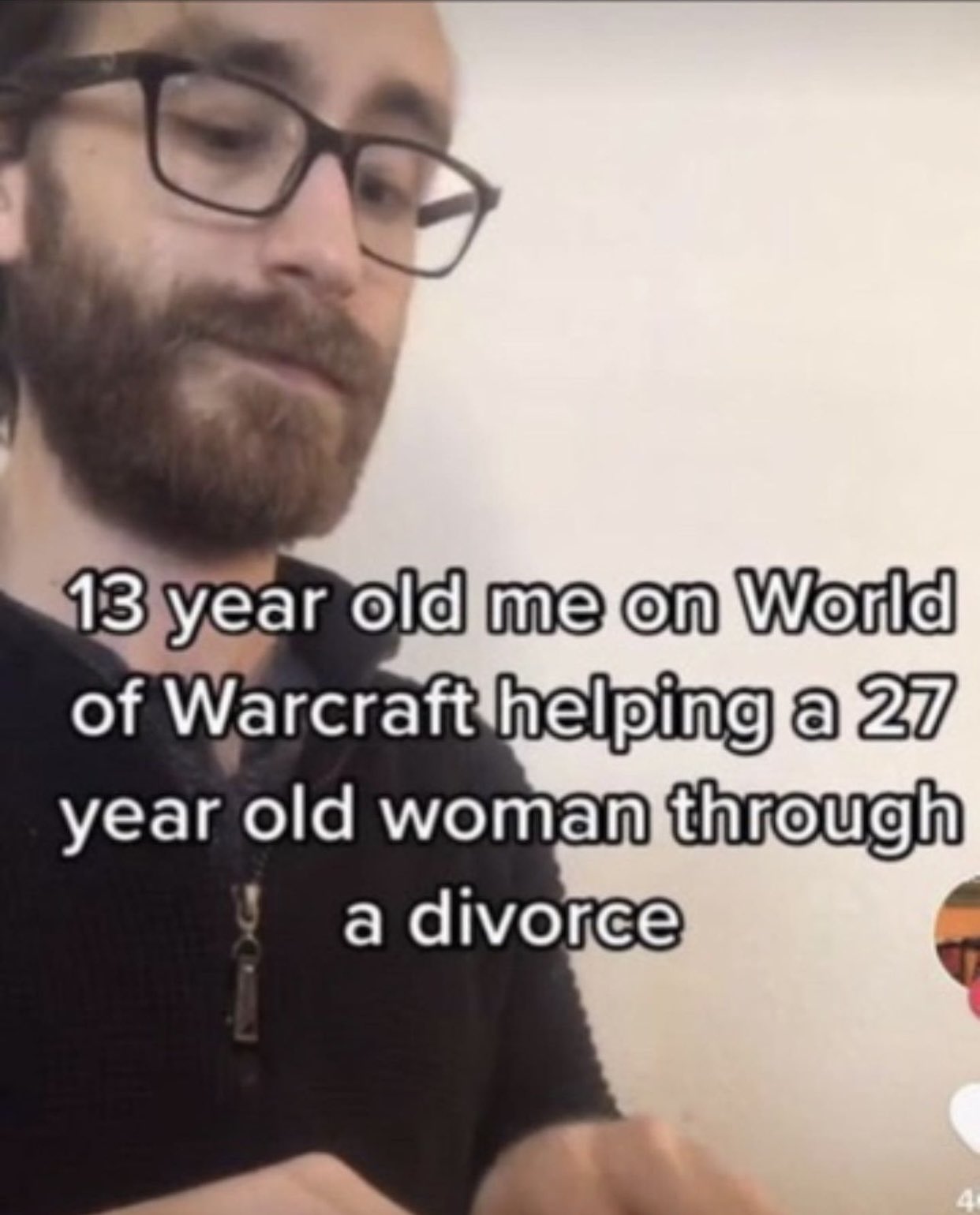 dudes posting their Ws - beard - 13 year old me on World of Warcraft helping a 27 year old woman through a divorce