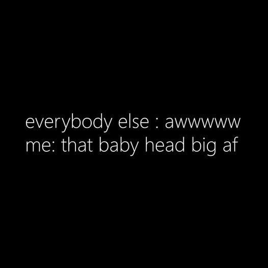 funny tweets and twitter memes - darkness - everybody else awwwww me that baby head big af