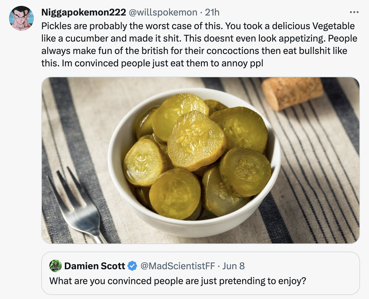 dish - Pickles are probably the worst case of this. You took a delicious Vegetable a cucumber and made it shit. This doesnt even look appetizing. People always make fun of the british for their concoctions then eat bullshit this. Im…