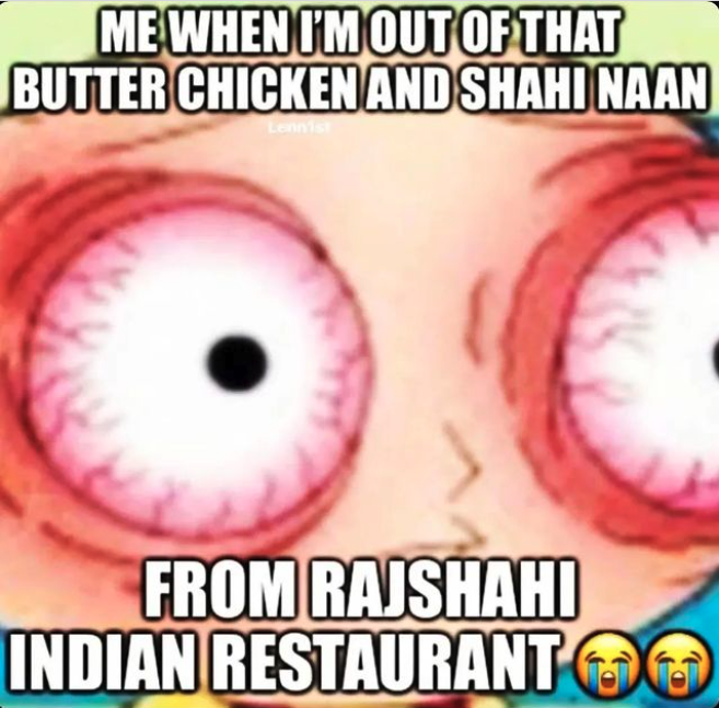 Rajshahi Indian Restaurant Memes - love nitin - Me When I'M Out Of That Butter Chicken And Shahi Naan From Rajshahi Indian Restaurant