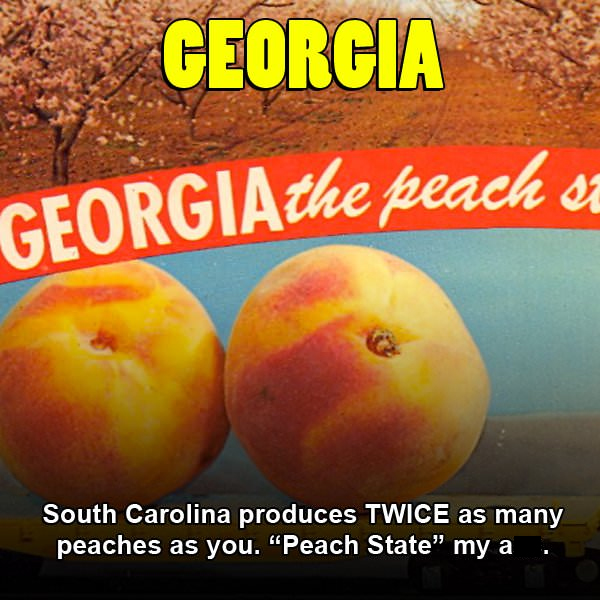 Georgia Georgia the peach sz South Carolina produces Twice as many peaches as you.