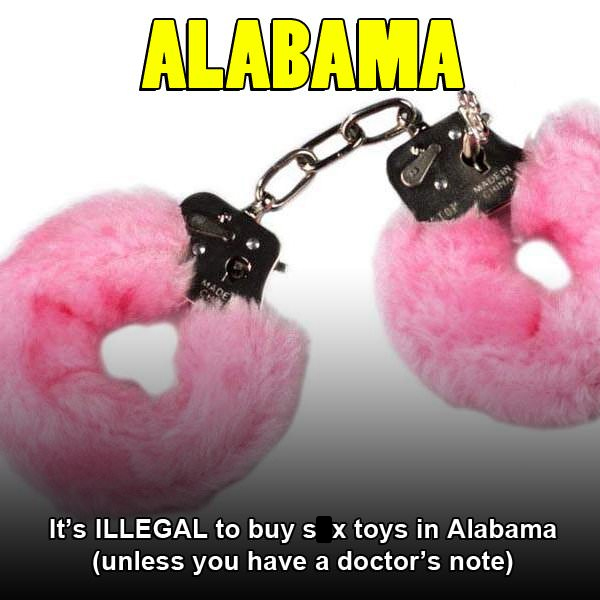 Alabama Made Made In China It's Illegal to buy s x toys in Alabama unless you have a doctor's note