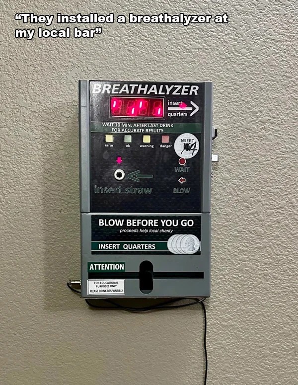 awesome designs by clever people - electronics - "They installed a breathalyzer at my local bar Breathalyzer Wait 10 Min. After Last Drink For Accurate Results error O insert straw insert quarters ok warning danger Insert Quarters Attention For Educationa