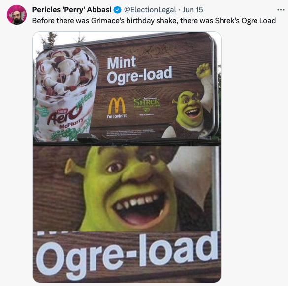 Grimace shake memes - that's just nasty - Pericles 'Perry' Abbasi Jun 15 Before there was Grimace's birthday shake, there was Shrek's Ogre Load Aer McFlurry Mint Ogreload M Shrek 'lovin' t Ogreload