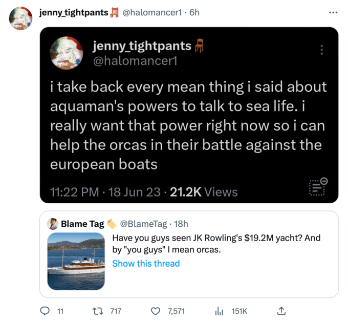 Orca Memes - jenny_tightpants .6h jenny_tightpants i take back every mean thing i said about aquaman's powers to talk to sea life. i really want that power right now so i can help the orcas in their battle against the european boats 18 Jun 23. Views Blame