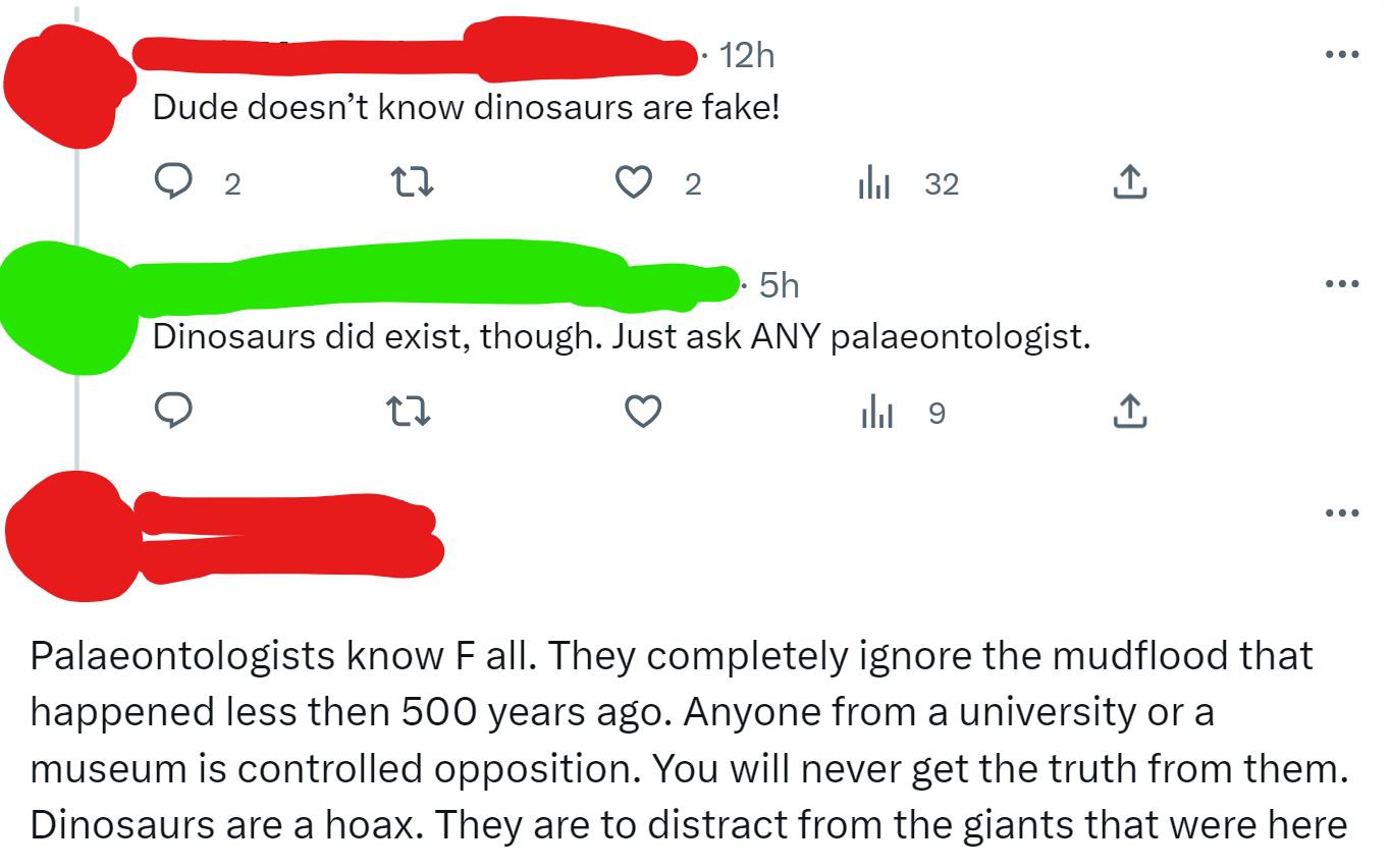 facepalm pics - diagram - 12h Dude doesn't know dinosaurs are fake! 27 2 2 32 5h Dinosaurs did exist, though. Just ask Any palaeontologist. 27 l 9 ... .... ... Palaeontologists know F all. They completely ignore the mudflood that happened less then 500 ye