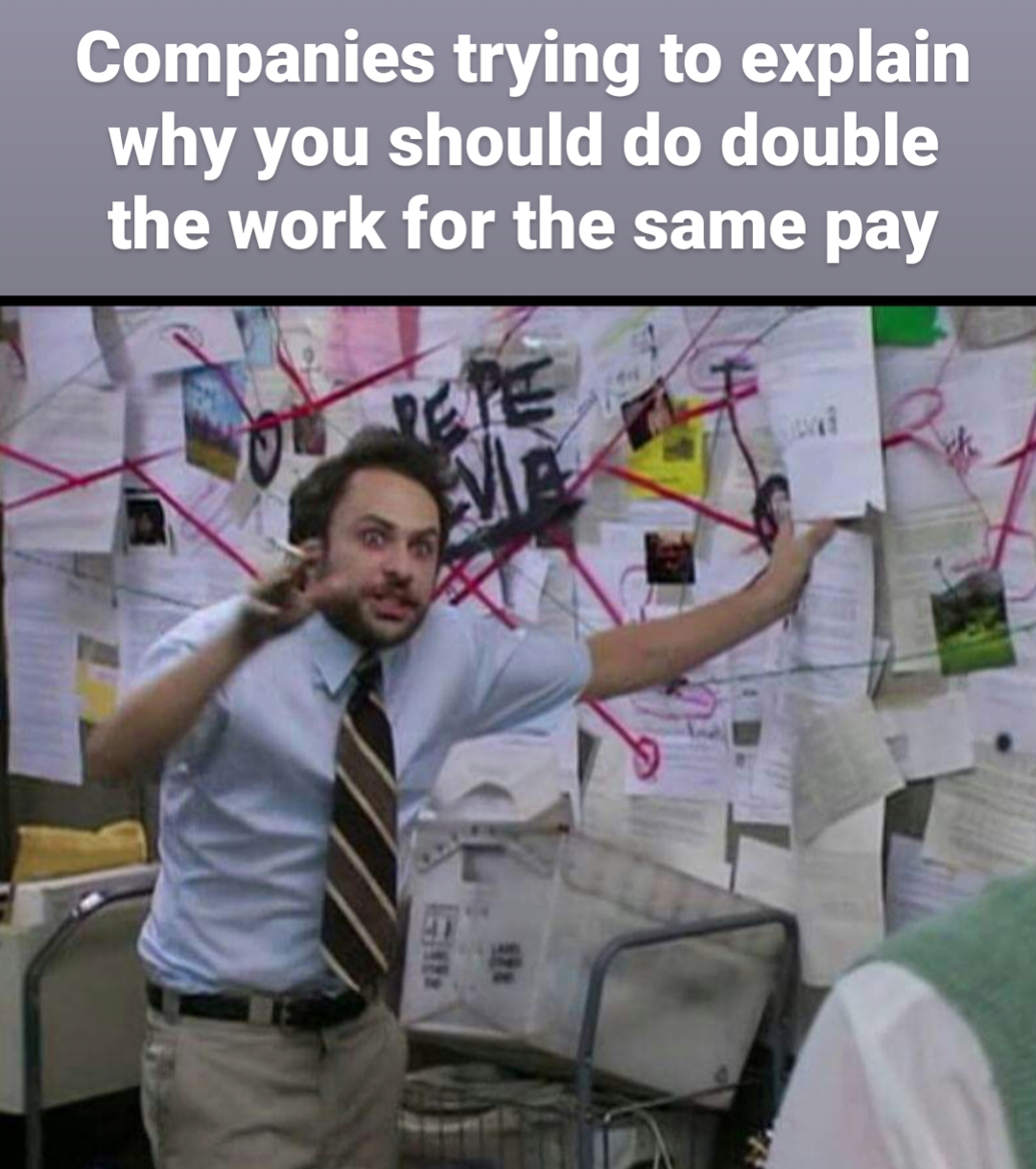 anti-work memes reddit - communication - Companies trying to explain why you should do double the work for the same pay Repe A Gd