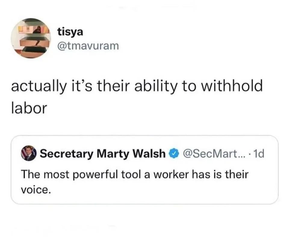 anti-work memes reddit - Atisya actually it's their ability to withhold labor Secretary Marty Walsh ... 1d The most powerful tool a worker has is their voice.