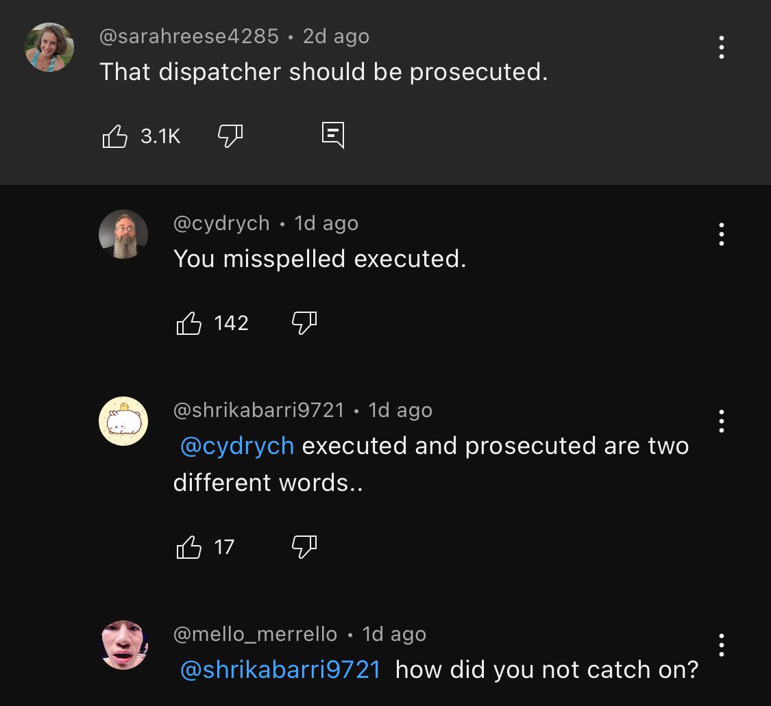 dumbs jokes - screenshot - 2d ago That dispatcher should be prosecuted. B 1d ago You misspelled executed. 142 1d ago executed and prosecuted are two different words.. B17 1d ago how did you not catch on?