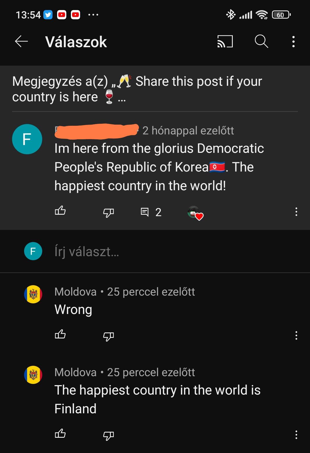 dumbs jokes - screenshot - Vlaszok Megjegyzs az this post if your country is here F F Ll 2 hnappal ezeltt Im here from the glorius Democratic People's Republic of Korea. The happiest country in the world! 2 rj vlaszt... Moldova 25 perccel ezeltt Wrong Mol
