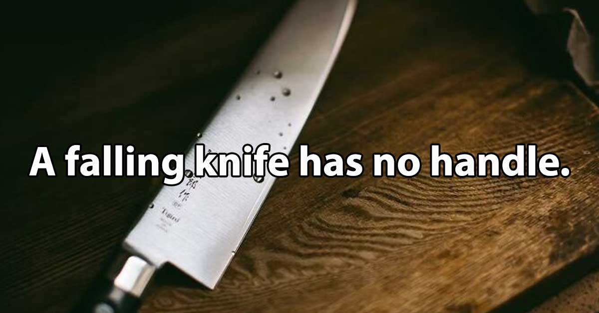 A falling knife has no handle.