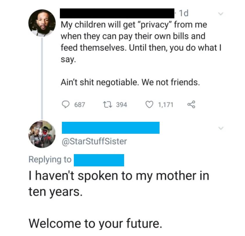 reddit facepalm - haven t spoken to my parents - 1d My children will get "privacy" from me when they can pay their own bills and feed themselves. Until then, you do what I say. Ain't shit negotiable. We not friends. 687 1394 1,171 I haven't spoken to my m