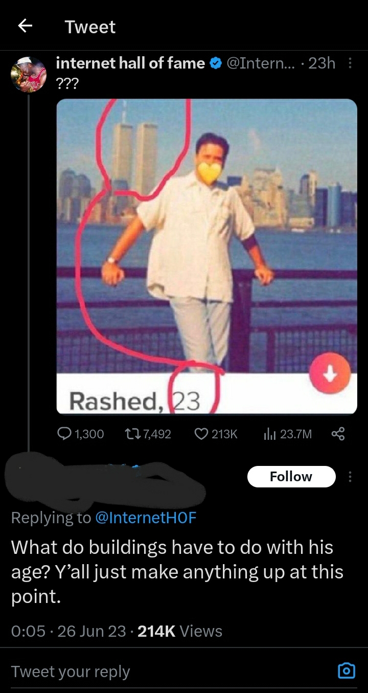 reddit facepalm - photo caption - Tweet internet hall of fame ... 23h ??? Rashed, 23 1,300 17, l23.7M Tweet your What do buildings have to do with his age? Y'all just make anything up at this point. . 26 Jun 23. Views