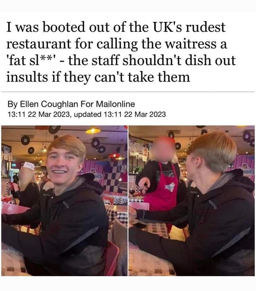 fun - I was booted out of the Uk's rudest restaurant for calling the waitress a 'fat sl' the staff shouldn't dish out insults if they can't take them By Ellen Coughlan For Mailonline , updated